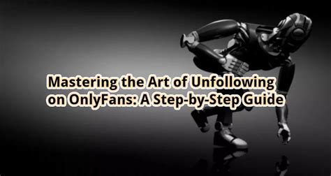 Mastering the Art of Unfollowing on OnlyFans: A Step。